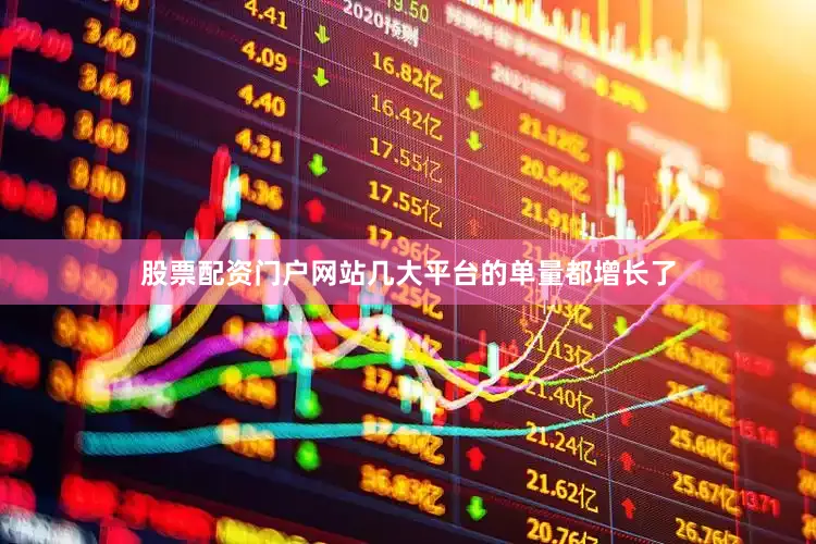 股票配资门户网站几大平台的单量都增长了
