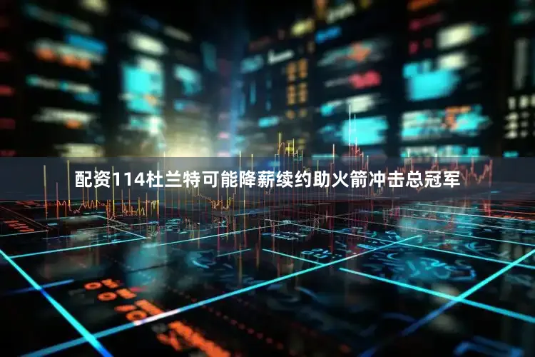 配资114杜兰特可能降薪续约助火箭冲击总冠军