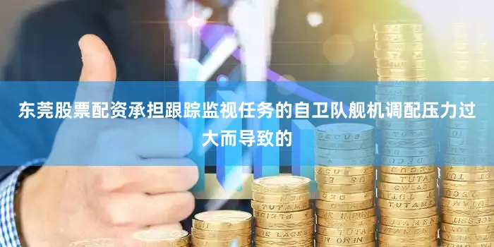 东莞股票配资承担跟踪监视任务的自卫队舰机调配压力过大而导致的
