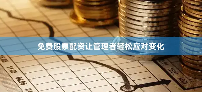 免费股票配资让管理者轻松应对变化