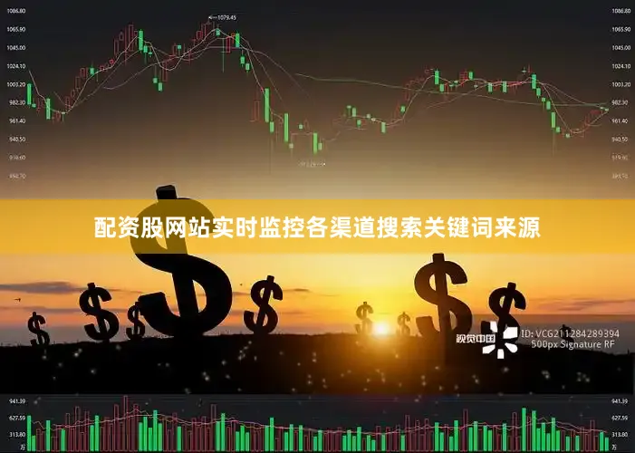 配资股网站实时监控各渠道搜索关键词来源